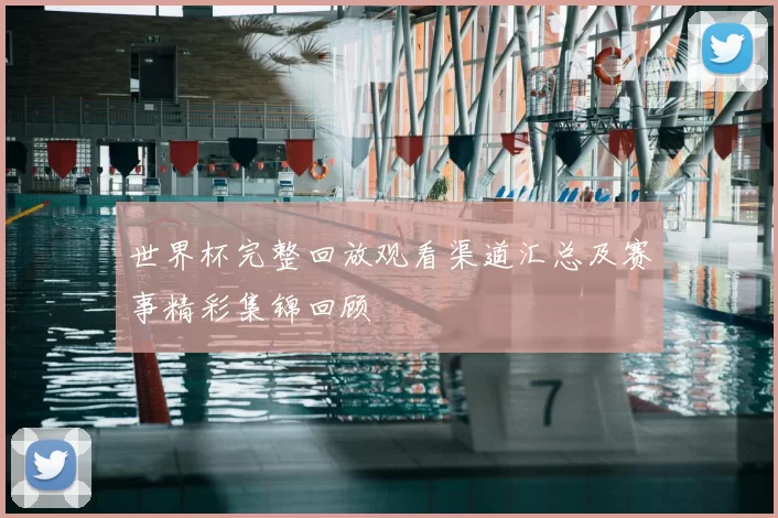 世界杯完整回放观看渠道汇总及赛事精彩集锦回顾
