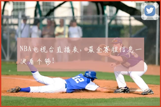 NBA电视台直播表，最全赛程信息一次看个够！