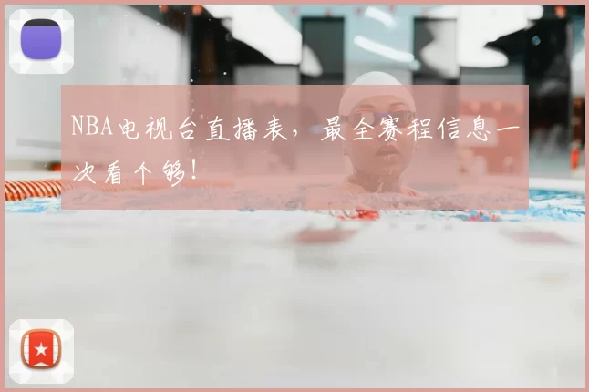 NBA电视台直播表，最全赛程信息一次看个够！