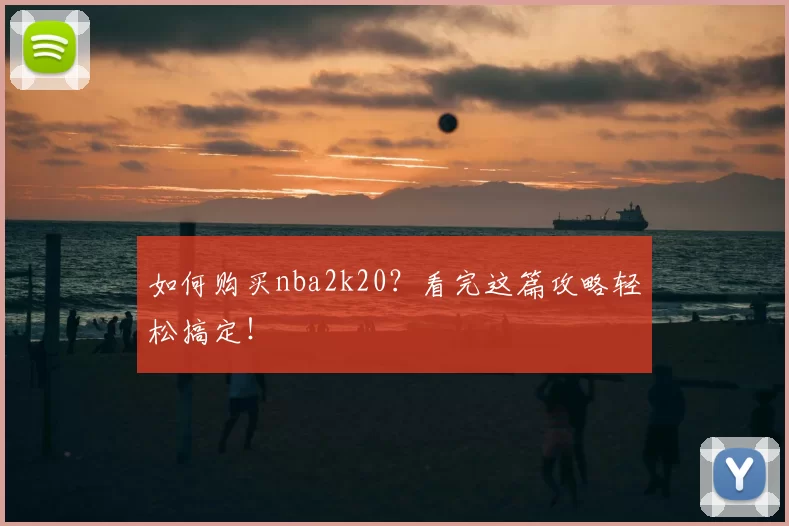 如何购买nba2k20？看完这篇攻略轻松搞定！