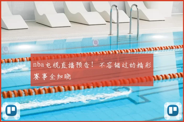 nba电视直播预告！不容错过的精彩赛事全知晓