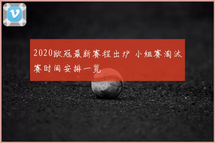 2020欧冠最新赛程出炉 小组赛淘汰赛时间安排一览