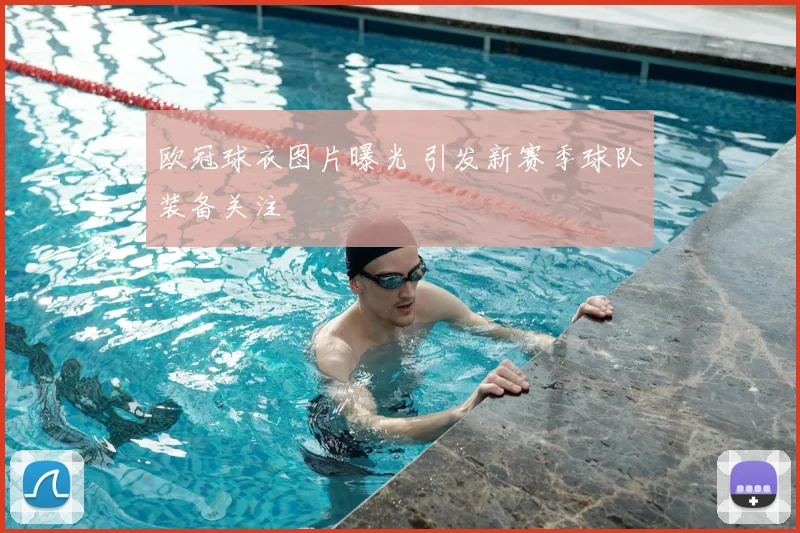 欧冠球衣图片曝光 引发新赛季球队装备关注